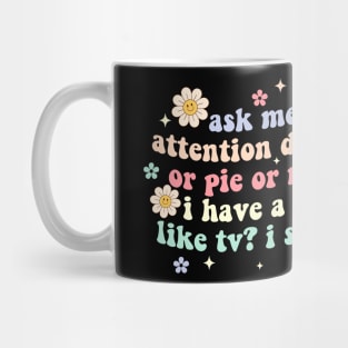 Ask Me About My Attention Deficit Disorder Or Pie Or My Cat Mug